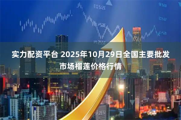 实力配资平台 2025年10月29日全国主要批发市场榴莲价格行情